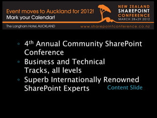 Content Slide4th Annual Community SharePoint ConferenceBusiness and Technical Tracks, all levelsSuperb Internationally Renowned SharePoint Experts