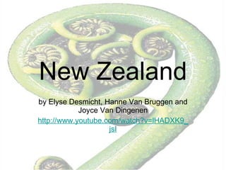 New Zealand by Elyse Desmicht, Hanne Van Bruggen and Joyce Van Dingenen http:// www.youtube.com / watch ?v=lHADXK9_ jsI 
