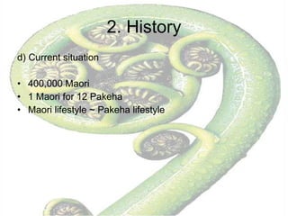 2. History d) Current situation 400,000 Maori  1 Maori for 12 Pakeha Maori lifestyle ~ Pakeha lifestyle  