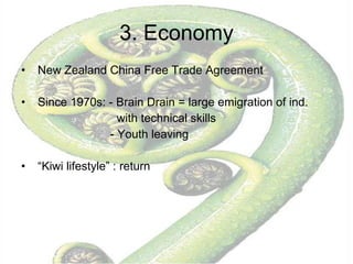 3. Economy New Zealand China Free Trade Agreement Since 1970s: - Brain Drain = large emigration of ind.  with technical skills  - Youth leaving “ Kiwi lifestyle” : return 
