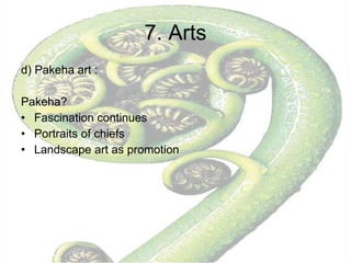 7. Arts d) Pakeha art :  Pakeha?  Fascination continues Portraits of chiefs Landscape art as promotion 