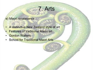 7. Arts e) Maori renaissance : A distinctive New Zealand style of art Features of traditional Maori art Gordon Walters School for Traditional Maori Arts  