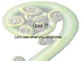 Quiz !!! Let’s see what you remember … 