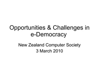 Opportunities & Challenges in e-Democracy  New Zealand Computer Society 3 March 2010 
