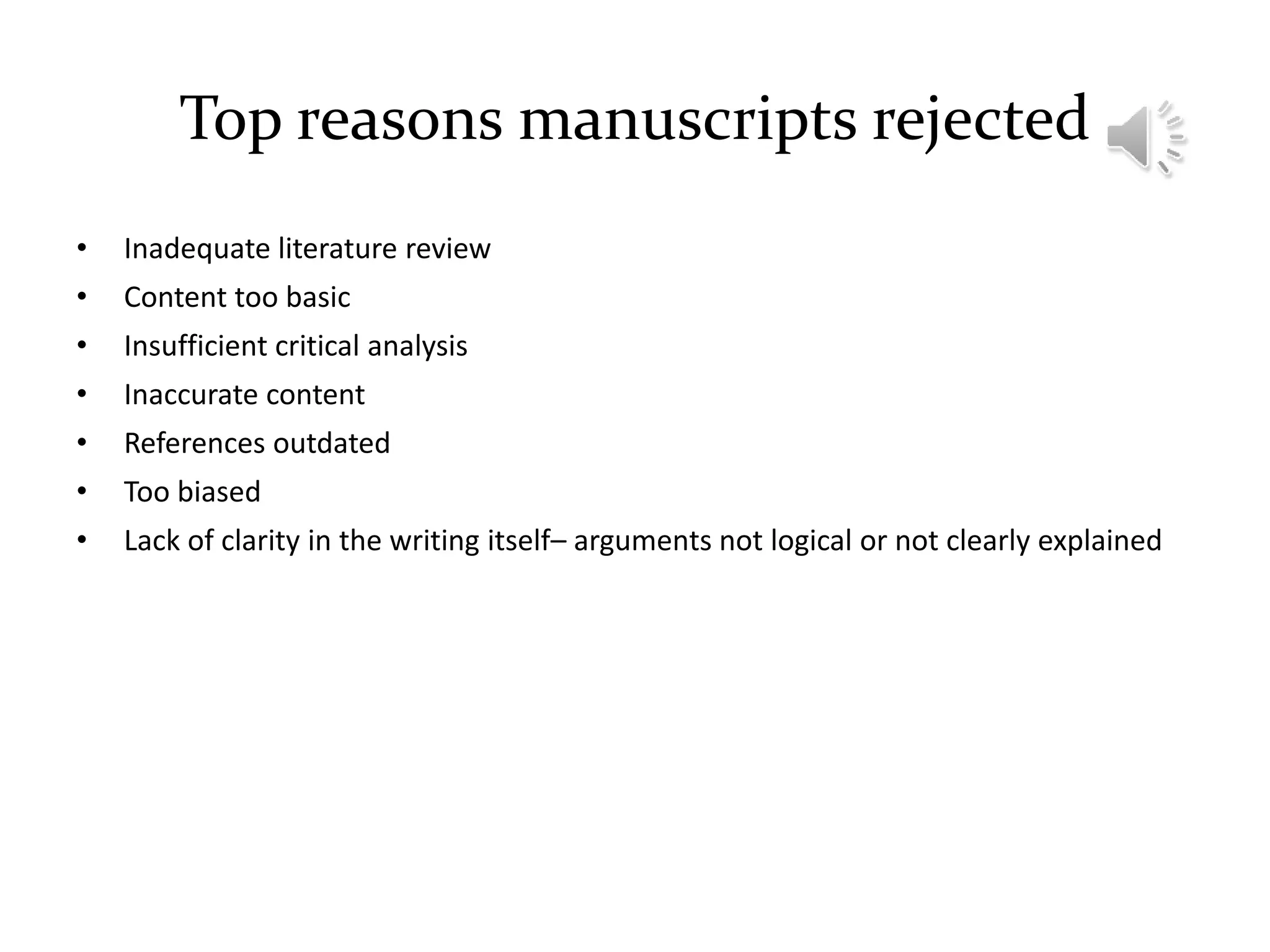 Top reasons manuscripts rejected
• Inadequate literature review
• Content too basic
• Insufficient critical analysis
• Inaccurate content
• References outdated
• Too biased
• Lack of clarity in the writing itself– arguments not logical or not clearly explained
 