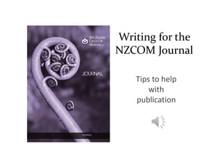 Writing for the
NZCOM Journal
Tips to help
with
publication
 
