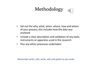 Methodology
• Set out the why, what, when, where, how and whom
of your process; this includes how the data was
analysed
• ...
