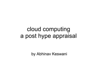 cloud computing a post hype appraisal by Abhinav Keswani 