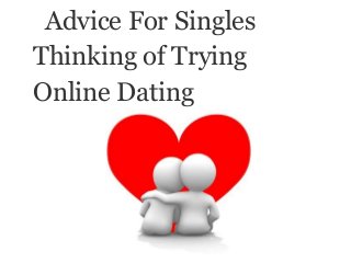 Advice For Singles
Thinking of Trying
Online Dating
 