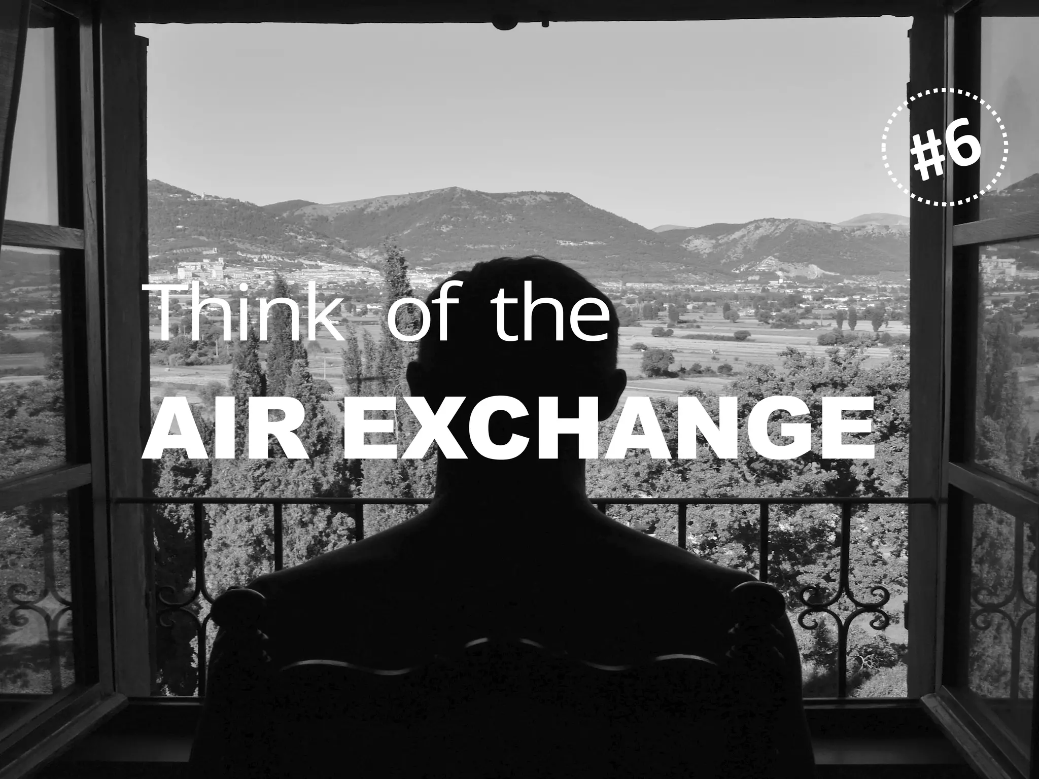 #6
Think of the
AIR EXCHANGE