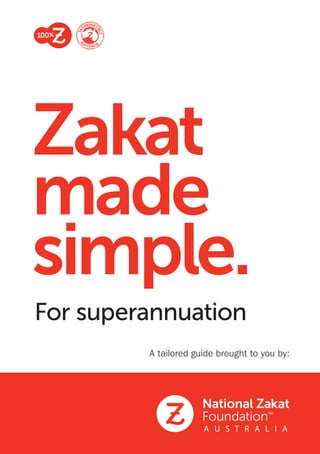For superannuation
Zakat
made
simple.
A tailored guide brought to you by:
 