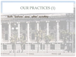 OUR PRACTICES (1)
•  Both “before” and “after” scrutiny
 