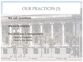 OUR PRACTICES (3)
•  We ask questions
•  We seek papers
•  The process is transparent
•  Open to the public
•  Open to the media
 