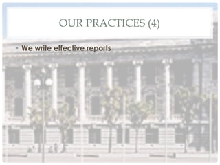 OUR PRACTICES (4)
•  We write effective reports
 