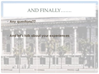 AND FINALLY…….
•  Any questions??
•  And let’s talk about your experiences
 