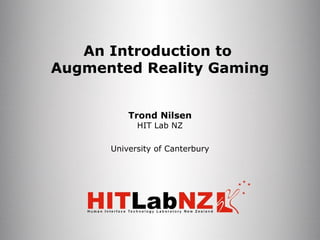 An Introduction to  Augmented Reality Gaming Trond Nilsen HIT Lab NZ University of Canterbury 