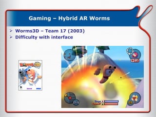 Gaming – Hybrid AR Worms Worms3D – Team 17 (2003) Difficulty with interface 