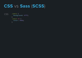 .users {
background: #fff;
}
.users h3 {
color: #000;
}
CSS
CSSvsSass(SCSS)
 