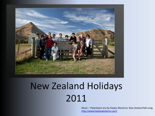 New Zealand Holidays   2011 Music – Pokarekareana by Hayley Westenra. New Zealand folk song. http://www.hayleywestenra.com/ 