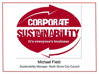 Michael Field   Sustainability Manager, North Shore City Council 