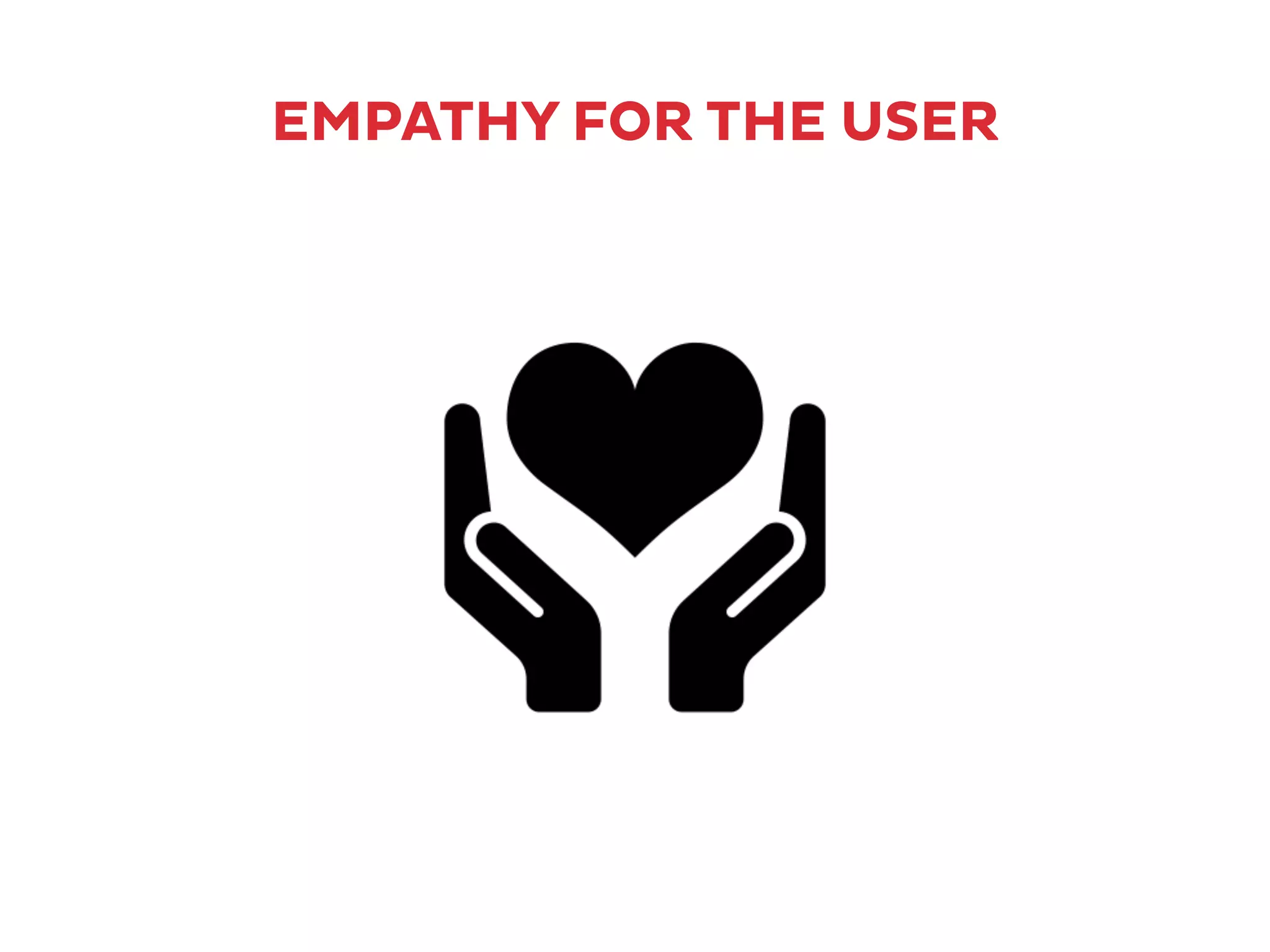 EMPATHY FOR THE USER
 