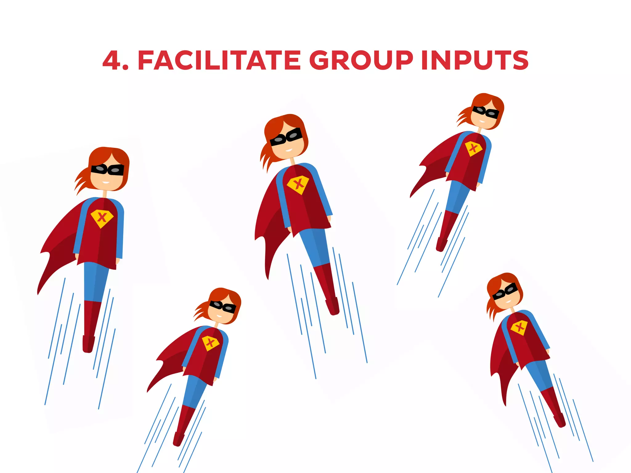 4. FACILITATE GROUP INPUTS
 