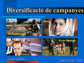 Diversificació de campanyes
                   Dona



Mediambiental

                          Drets Humans



        Política
Grup NZIMA                Aula 3 CTIC / UOC
 