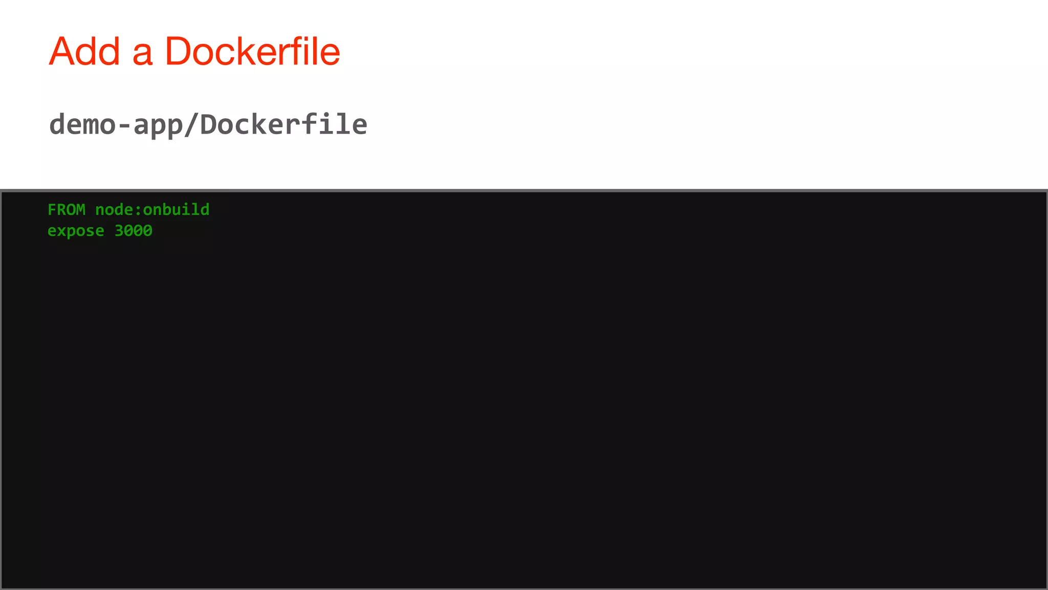 59
Add a Dockerfile
59
demo-app/Dockerfile
FROM node:onbuild
expose 3000
 