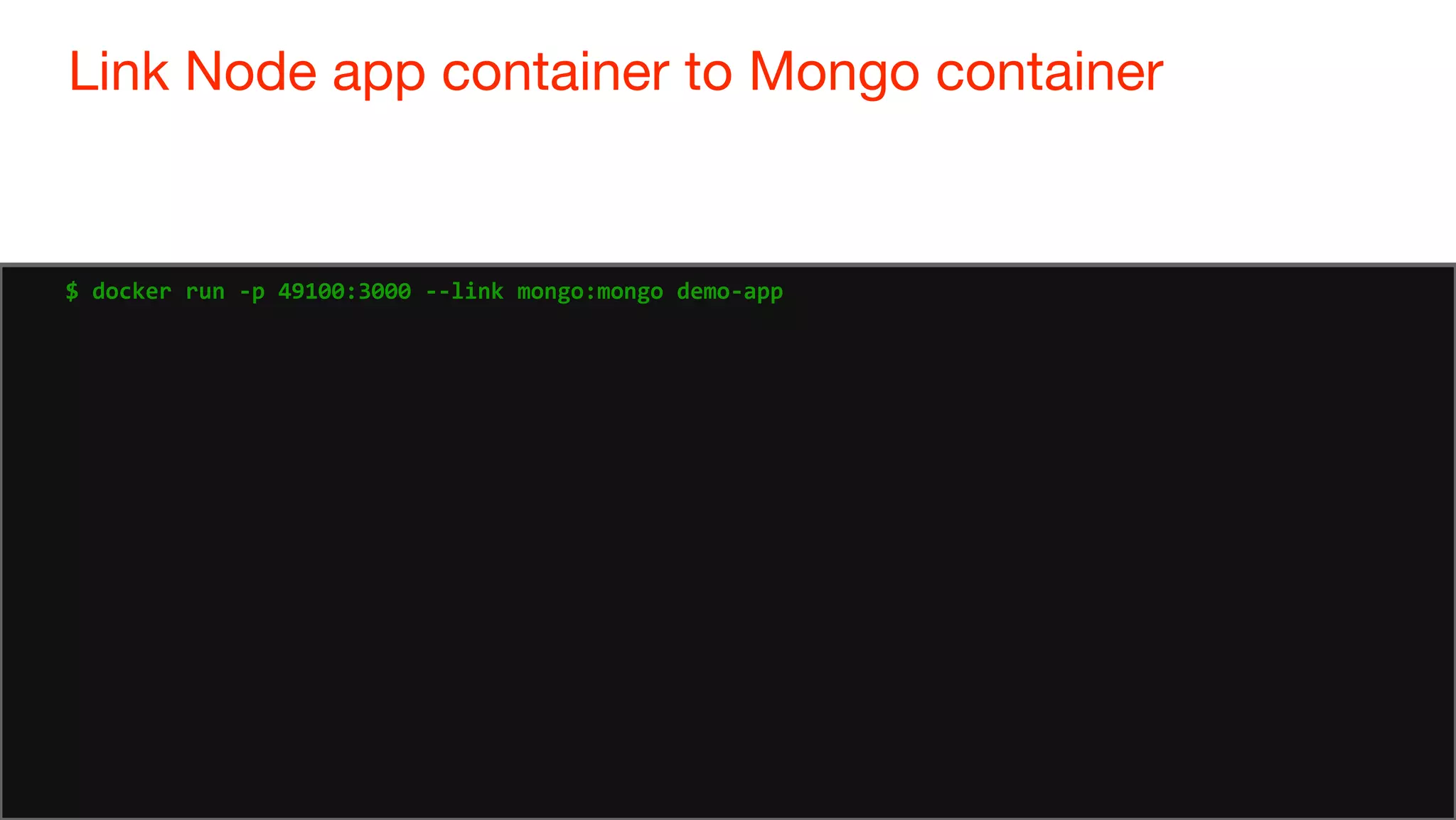 80
Link Node app container to Mongo container
80
$ docker run -p 49100:3000 --link mongo:mongo demo-app
 