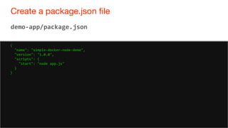 56
Create a package.json file
56
demo-app/package.json
{
"name": "simple-docker-node-demo",
"version": "1.0.0",
"scripts": {
"start": "node app.js"
}
}
 