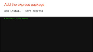 57
Add the express package
57
npm install --save express
$ npm install --save express
 