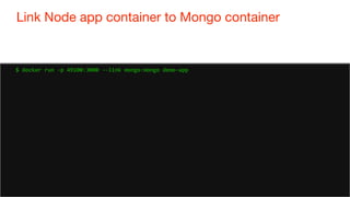 80
Link Node app container to Mongo container
80
$ docker run -p 49100:3000 --link mongo:mongo demo-app
 