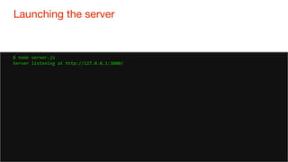 22
Launching the server
22
$ node server.js
Server listening at http://127.0.0.1:3000/
 