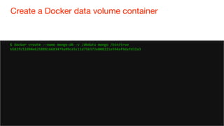 78
Create a Docker data volume container
78
$ docker create --name mongo-db -v /dbdata mongo /bin/true
b582fc52d80e6258881...