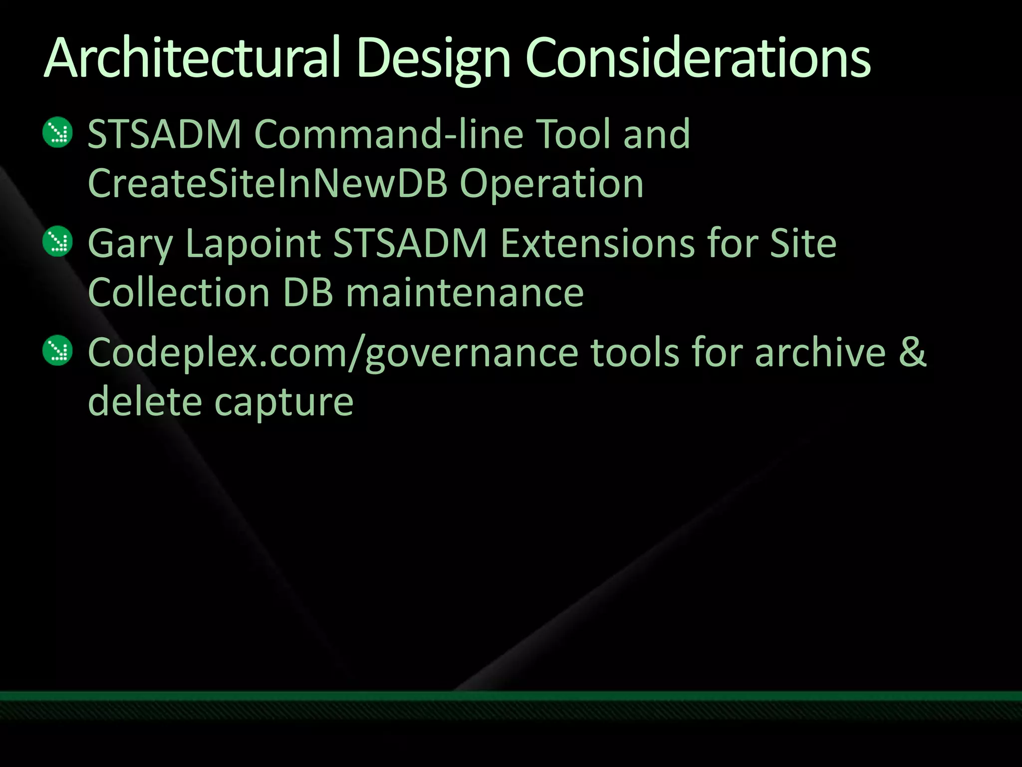 Architectural Design ConsiderationsSTSADM Command-line Tool and CreateSiteInNewDBOperationGary Lapoint STSADM Extensions for Site Collection DB maintenanceCodeplex.com/governance tools for archive & delete capture
