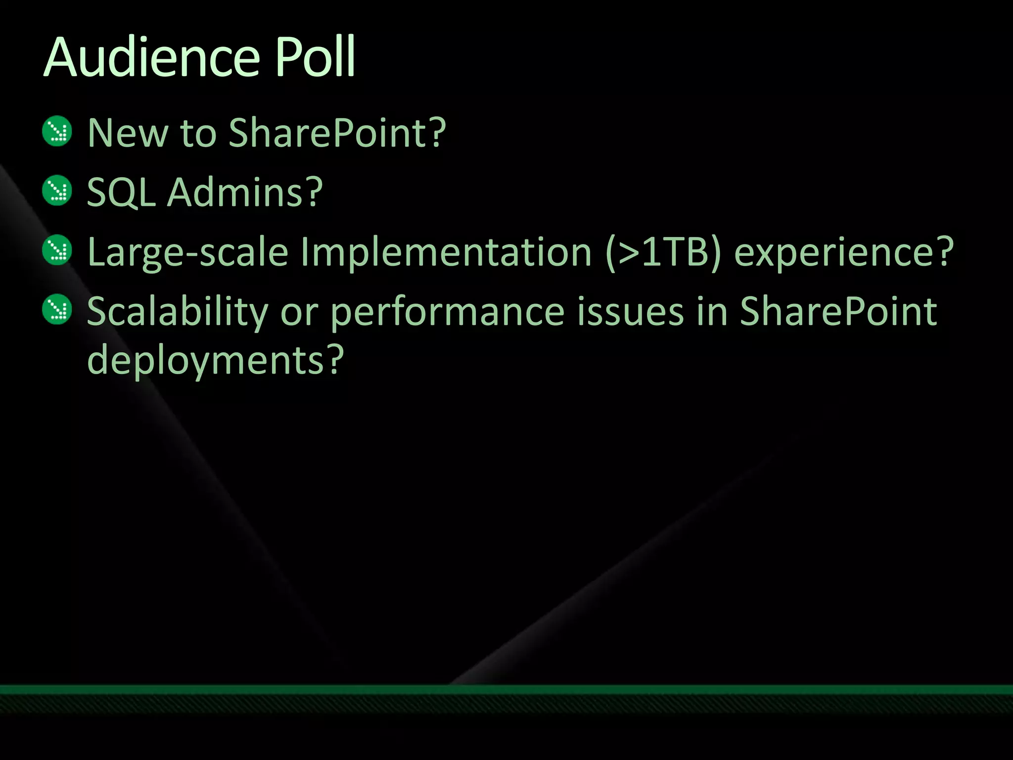 Audience PollNew to SharePoint?SQL Admins?Large-scale Implementation (&gt;1TB) experience?Scalability or performance issues in SharePoint deployments?