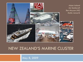 Adam Ireland
                           Ani Satchcroft
                        Ben Mayson (NZ)
                          Malte Janzarik




NEW ZEALAND‘S MARINE CLUSTER
     May 8, 2009
 