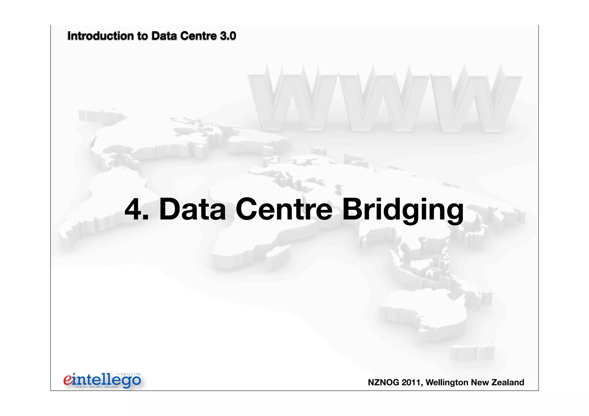 Introduction to Data Centre 3.0
NZNOG 2011, Wellington New Zealand
4. Data Centre Bridging
 