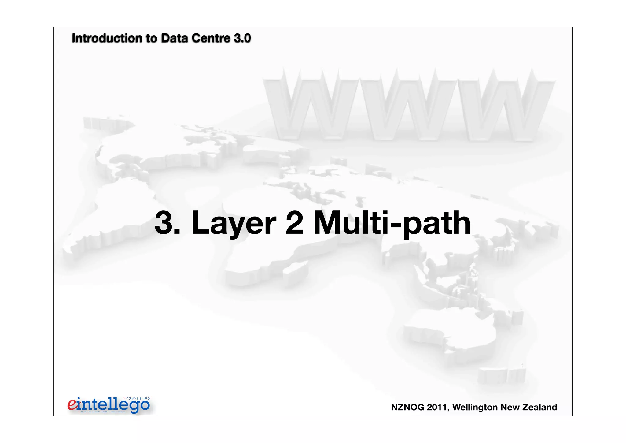 Introduction to Data Centre 3.0
NZNOG 2011, Wellington New Zealand
3. Layer 2 Multi-path
 