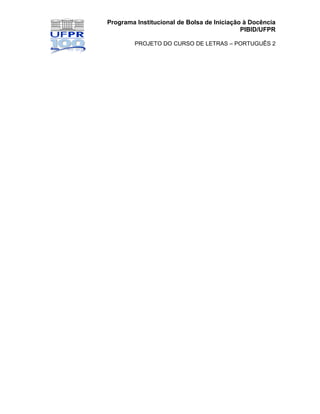 Programa Institucional de Bolsa de Iniciação à Docência
PIBID/UFPR
PROJETO DO CURSO DE LETRAS – PORTUGUÊS 2
 