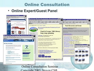 Online Consultation 
• Online Expert/Guest Panel 
Online Consultation Seminar 
Copyright 2003, Steven Clift, 
 