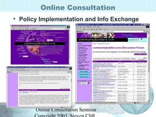 Online Consultation 
• Policy Implementation and Info Exchange 
Online Consultation Seminar 
Copyright 2003, Steven Clift, 
 