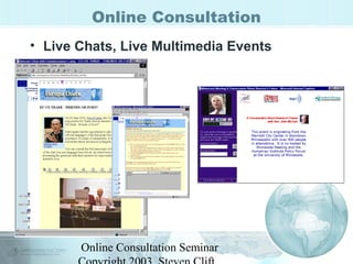 Online Consultation 
• Live Chats, Live Multimedia Events 
Online Consultation Seminar 
Copyright 2003, Steven Clift, 
 