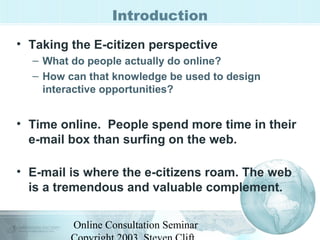Introduction 
• Taking the E-citizen perspective 
– What do people actually do online? 
– How can that knowledge be used t...