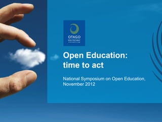 Open Education:
time to act
National Symposium on Open Education,
November 2012
 