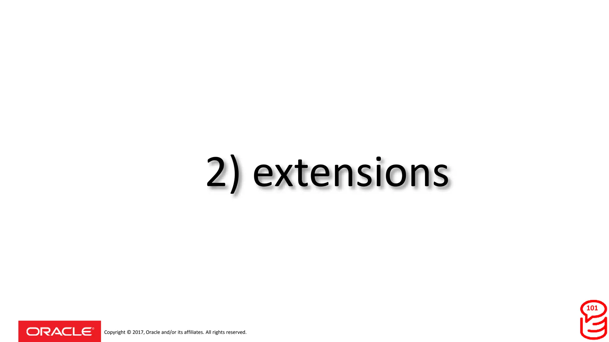 Copyright © 2017, Oracle and/or its affiliates. All rights reserved.
2) extensions
101
 