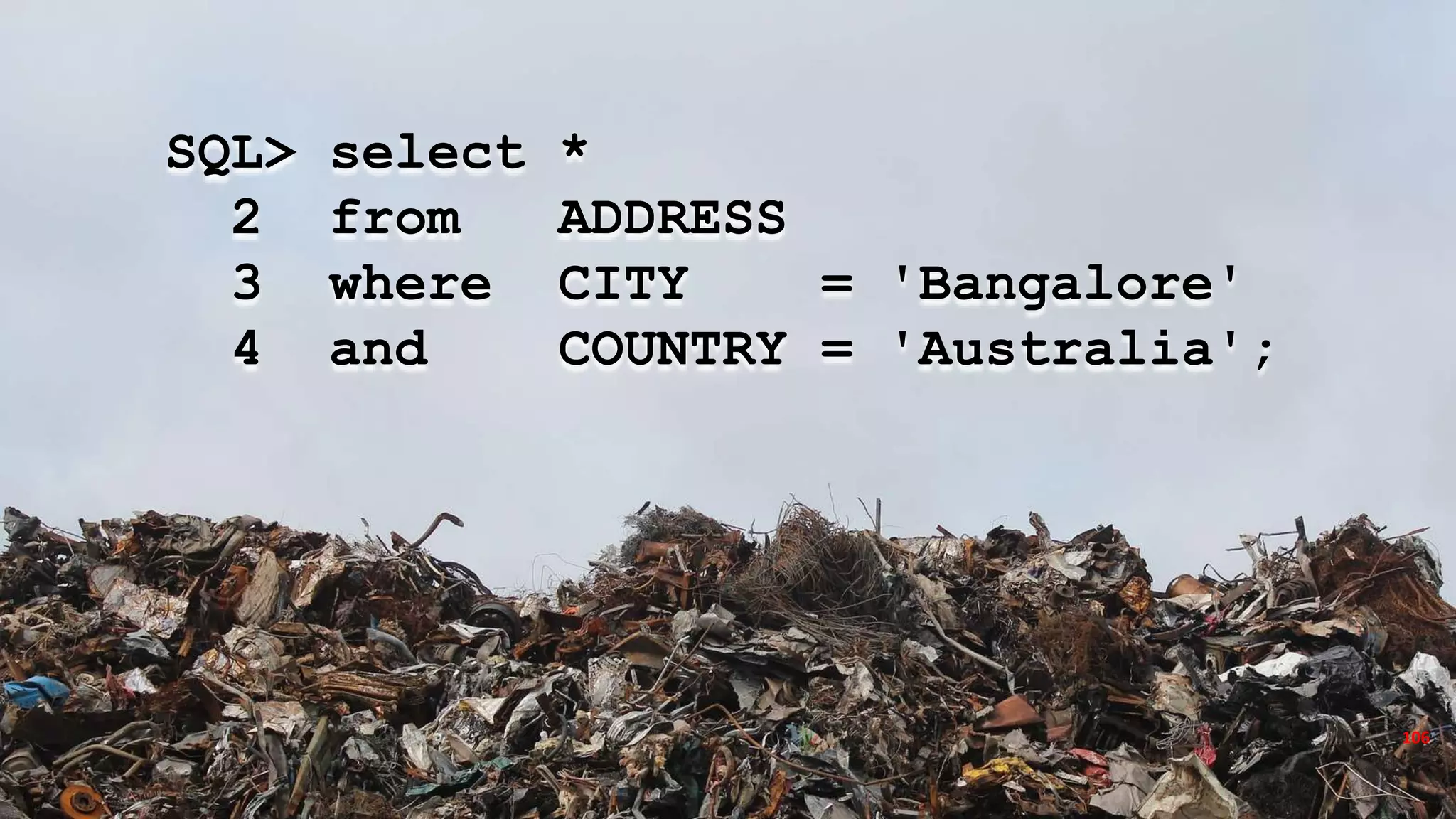 Copyright © 2017, Oracle and/or its affiliates. All rights reserved.
SQL> select *
2 from ADDRESS
3 where CITY = 'Bangalore'
4 and COUNTRY = 'Australia';
106
 