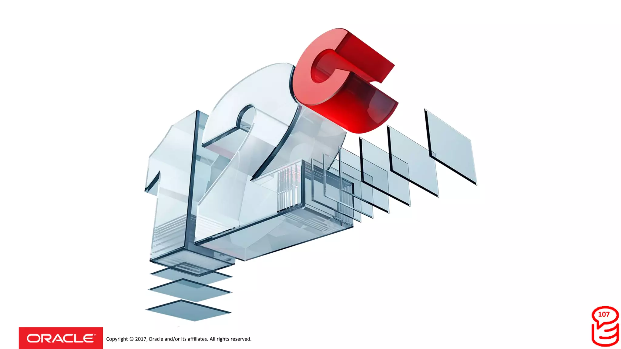 Copyright © 2017, Oracle and/or its affiliates. All rights reserved.
107
 