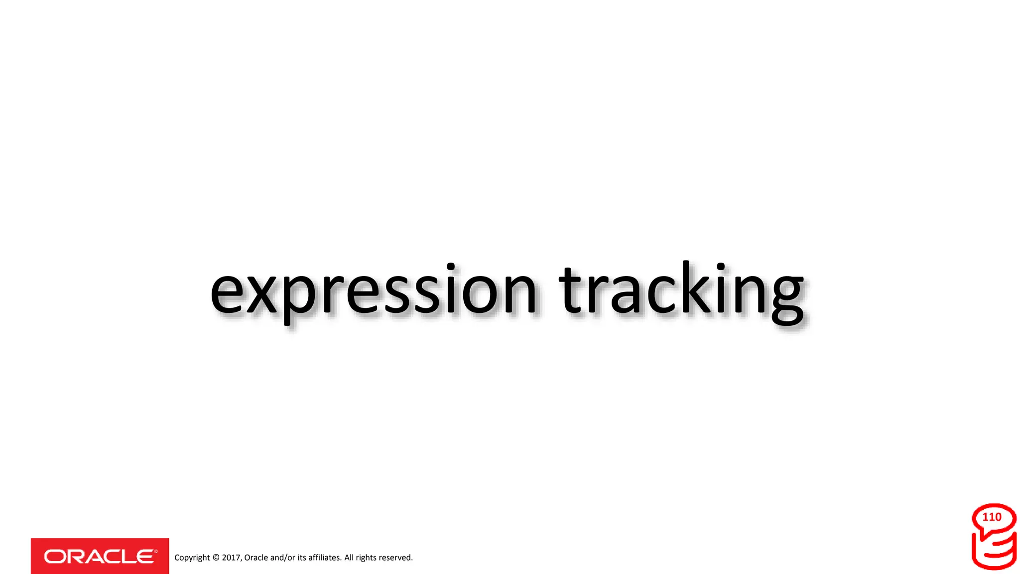 Copyright © 2017, Oracle and/or its affiliates. All rights reserved.
expression tracking
110
 