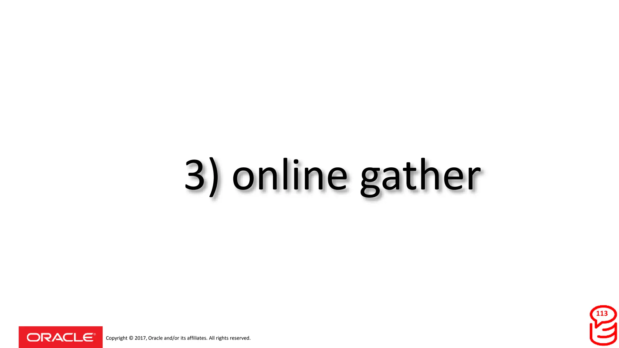 Copyright © 2017, Oracle and/or its affiliates. All rights reserved.
3) online gather
113
 